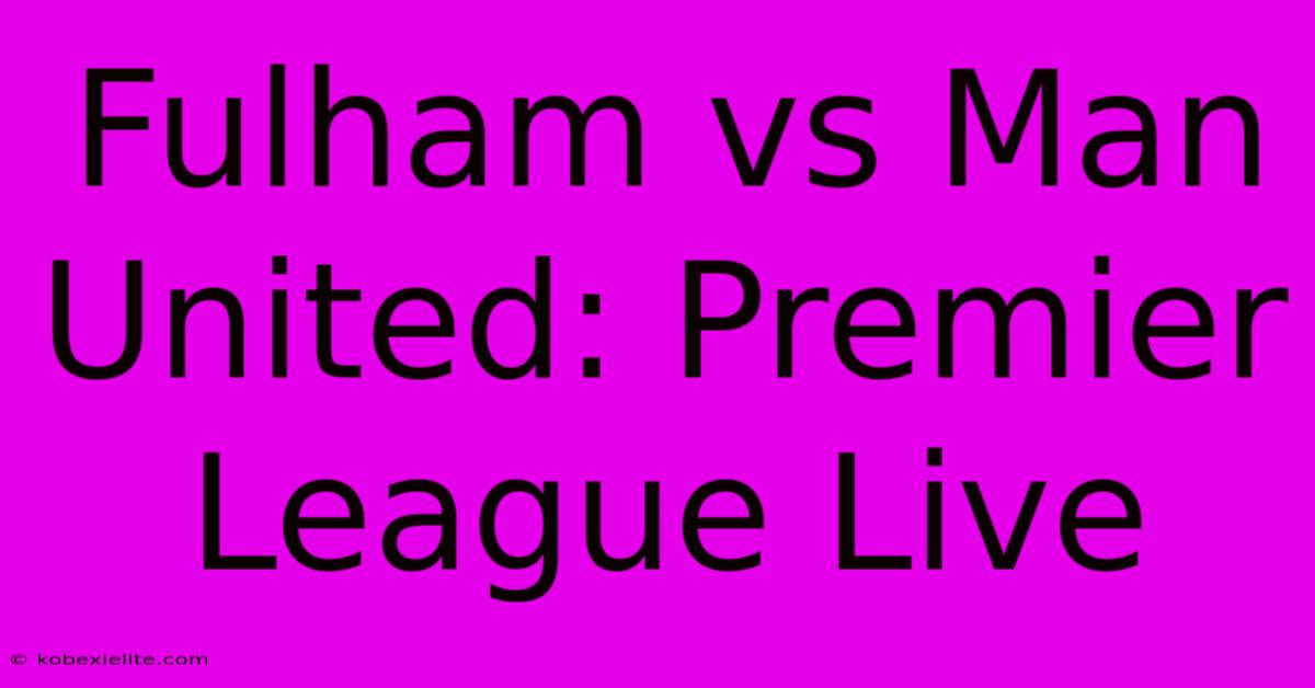 Fulham Vs Man United: Premier League Live