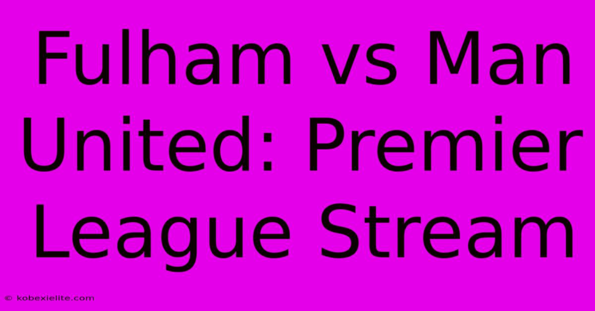 Fulham Vs Man United: Premier League Stream