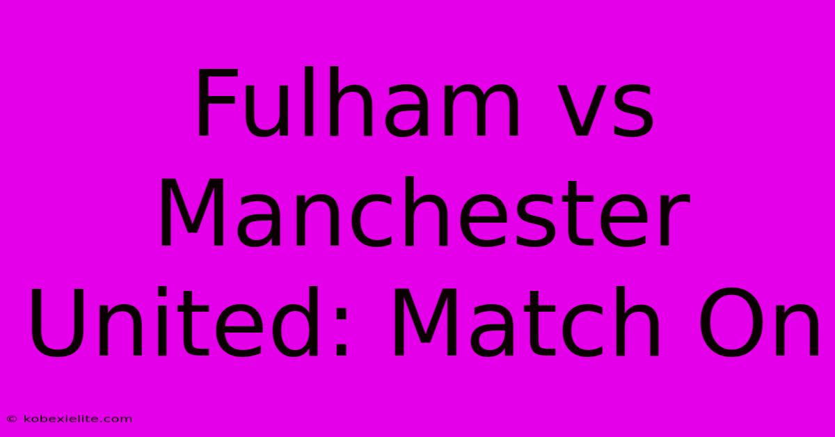 Fulham Vs Manchester United: Match On