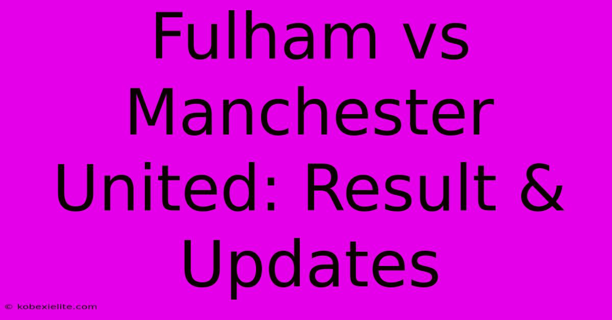 Fulham Vs Manchester United: Result & Updates