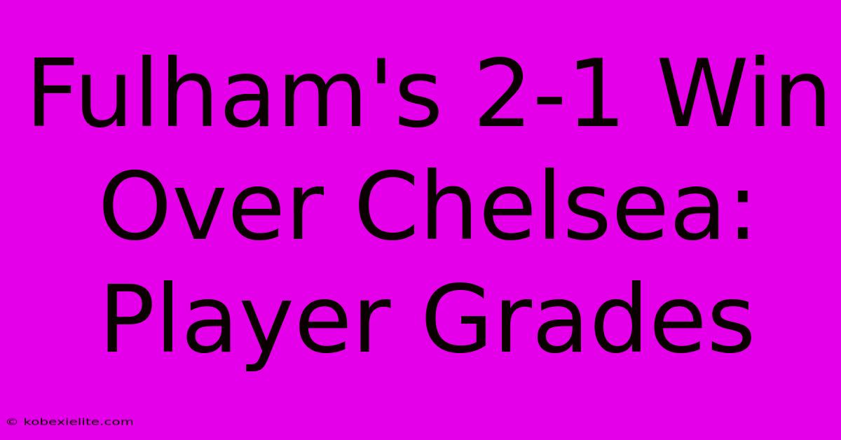 Fulham's 2-1 Win Over Chelsea: Player Grades