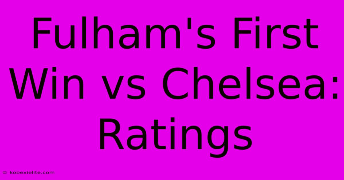 Fulham's First Win Vs Chelsea: Ratings