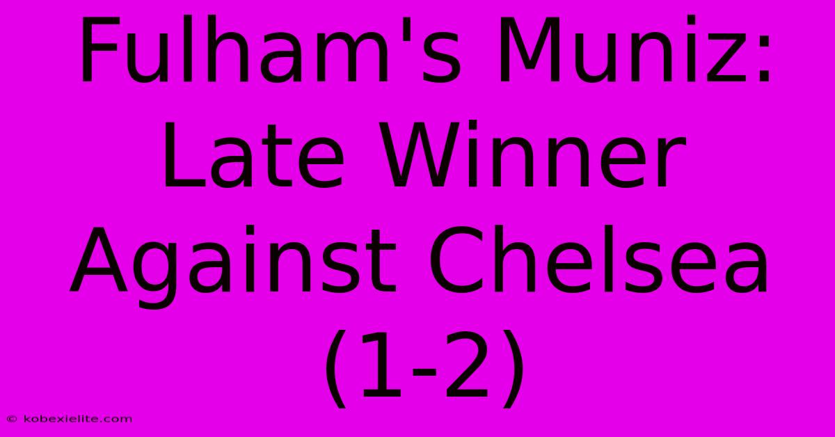 Fulham's Muniz: Late Winner Against Chelsea (1-2)