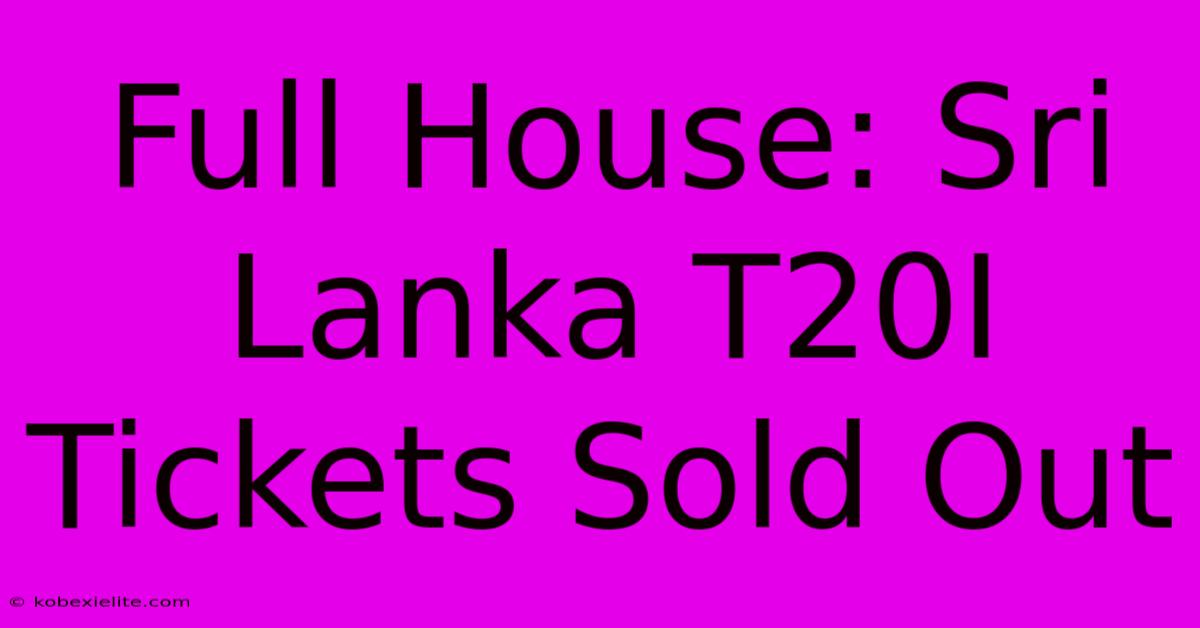 Full House: Sri Lanka T20I Tickets Sold Out