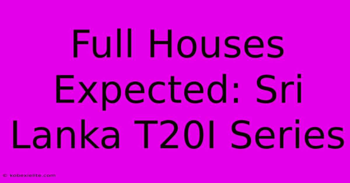 Full Houses Expected: Sri Lanka T20I Series