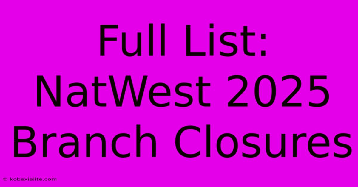 Full List: NatWest 2025 Branch Closures