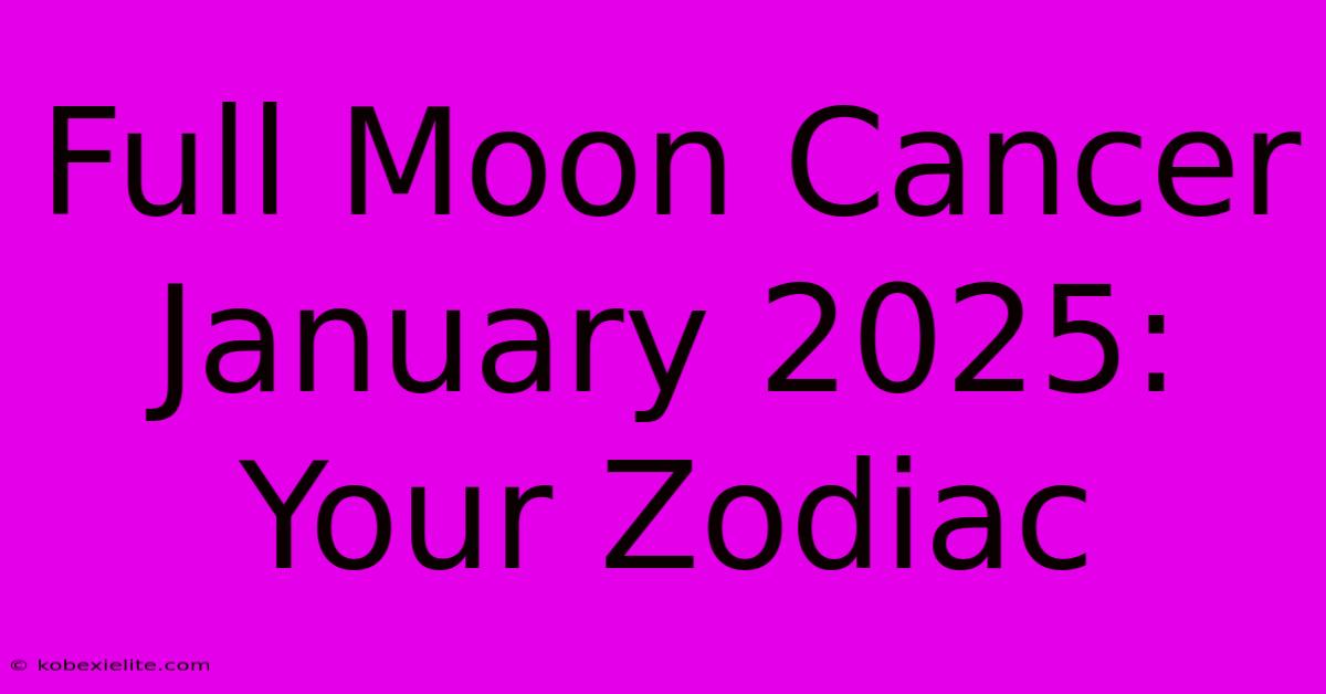 Full Moon Cancer January 2025: Your Zodiac