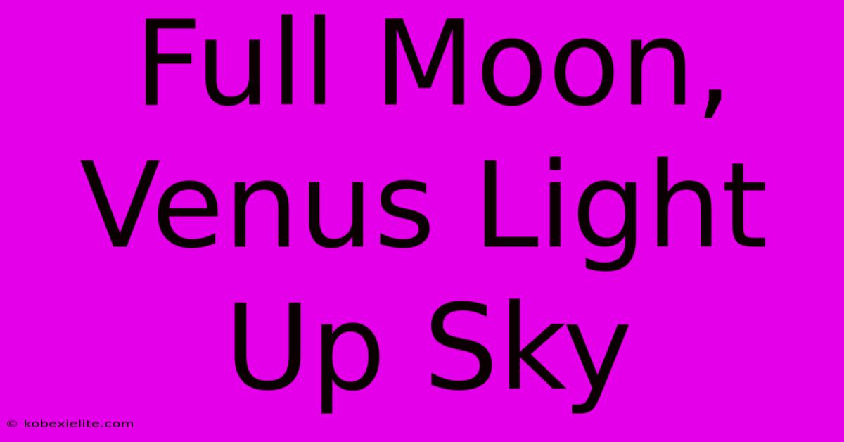 Full Moon, Venus Light Up Sky