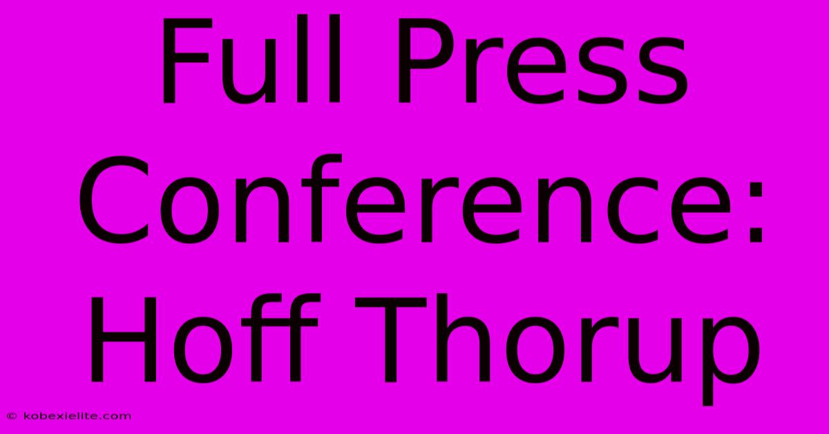 Full Press Conference: Hoff Thorup