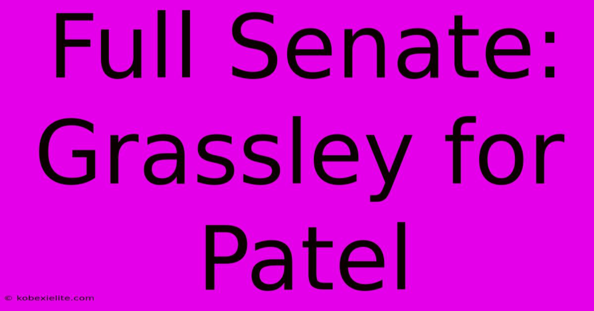 Full Senate: Grassley For Patel