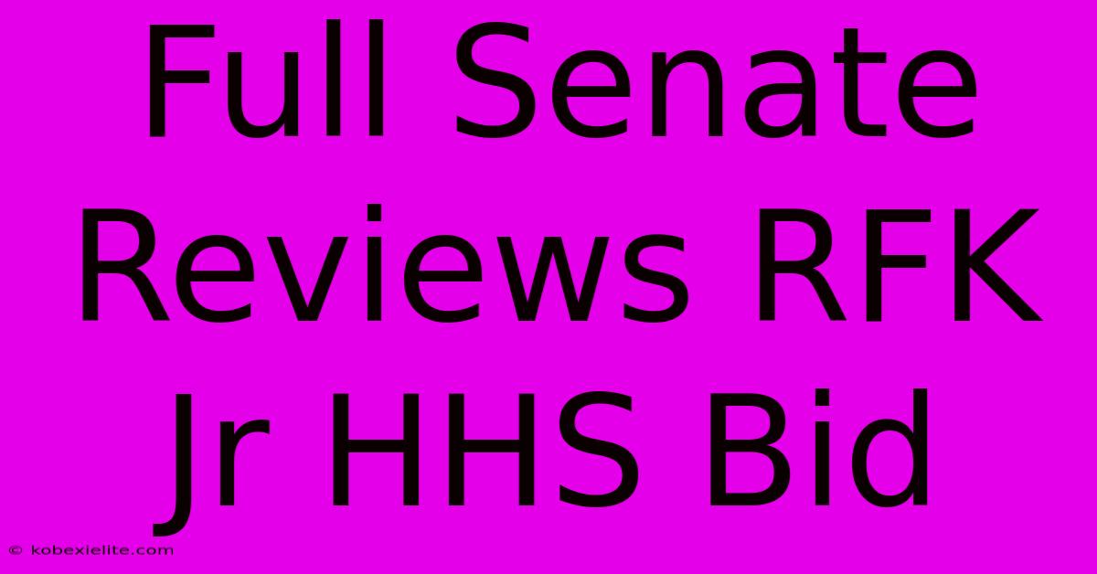 Full Senate Reviews RFK Jr HHS Bid