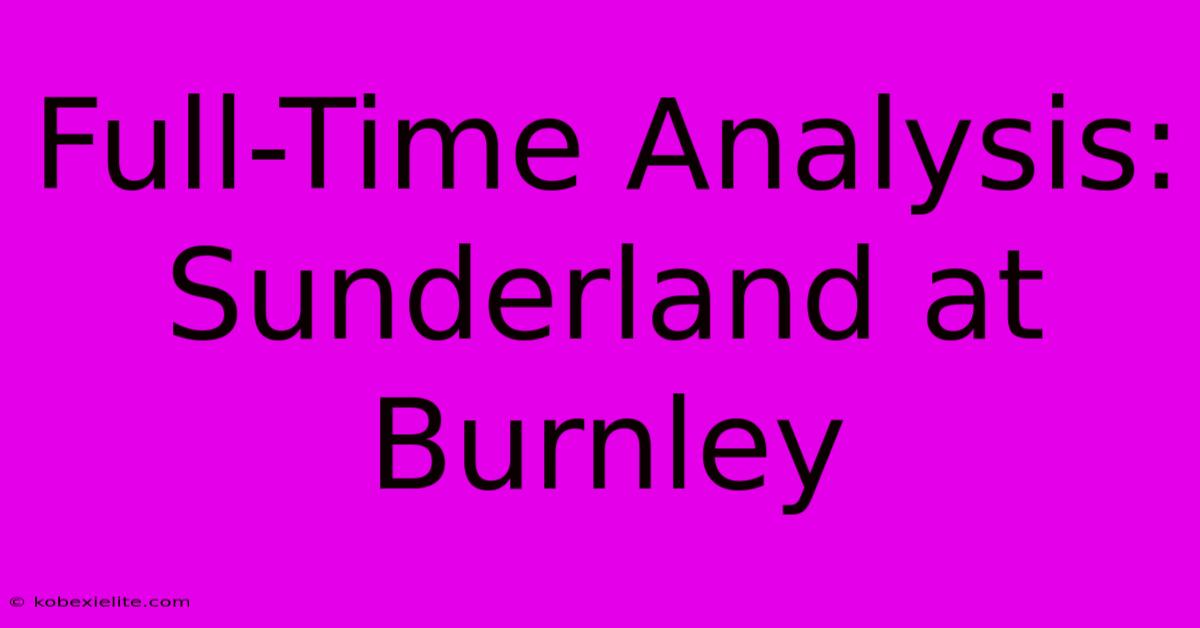 Full-Time Analysis: Sunderland At Burnley