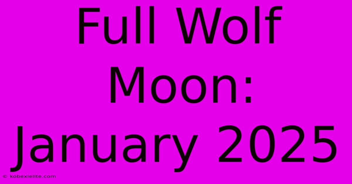 Full Wolf Moon: January 2025