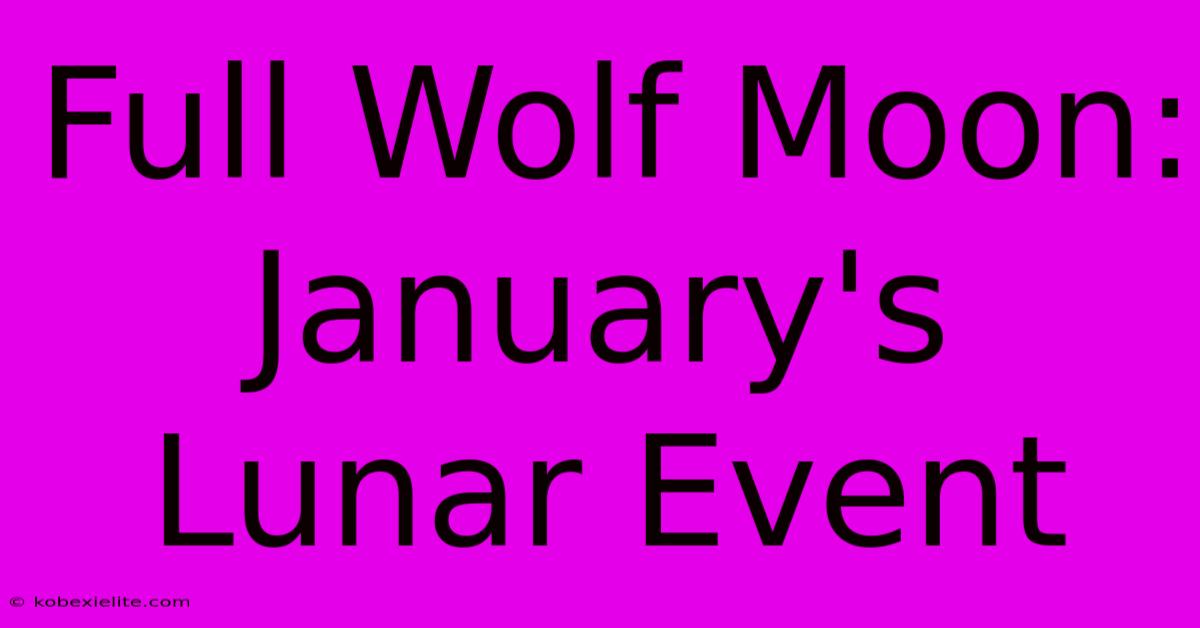 Full Wolf Moon: January's Lunar Event