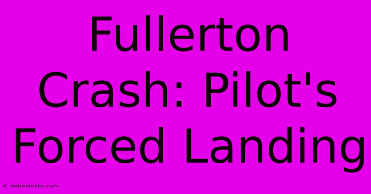 Fullerton Crash: Pilot's Forced Landing