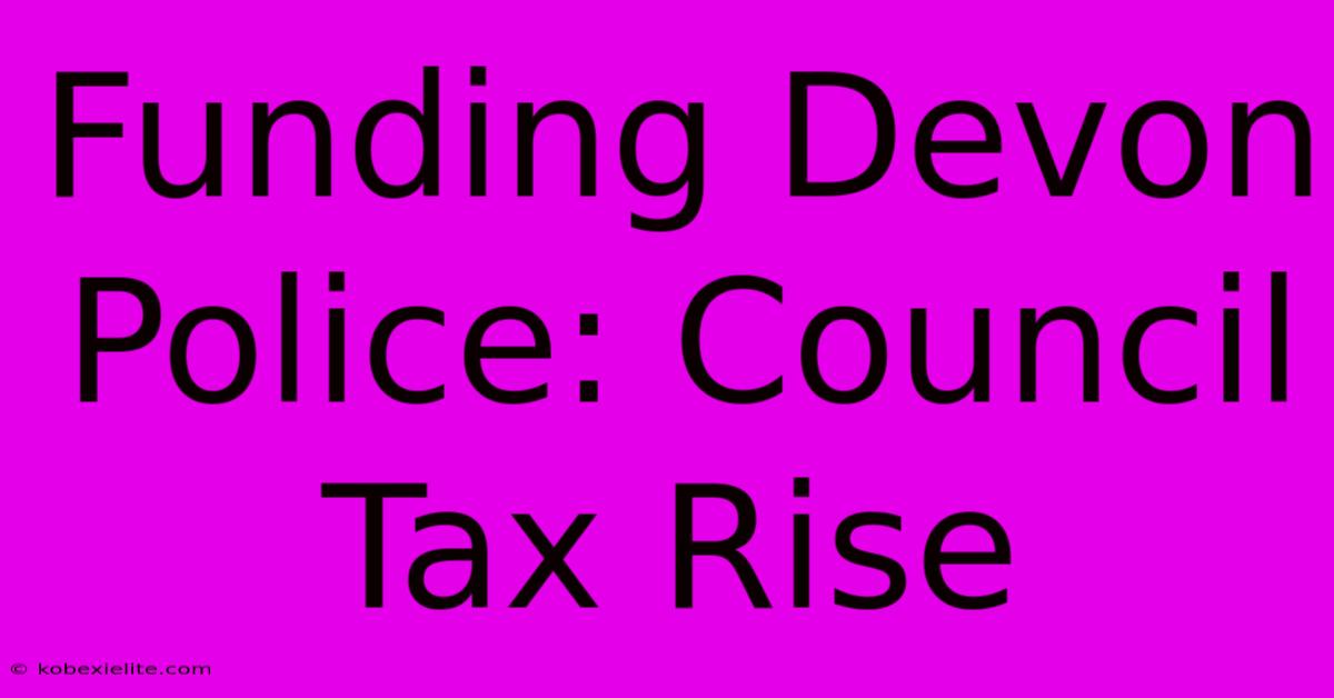 Funding Devon Police: Council Tax Rise