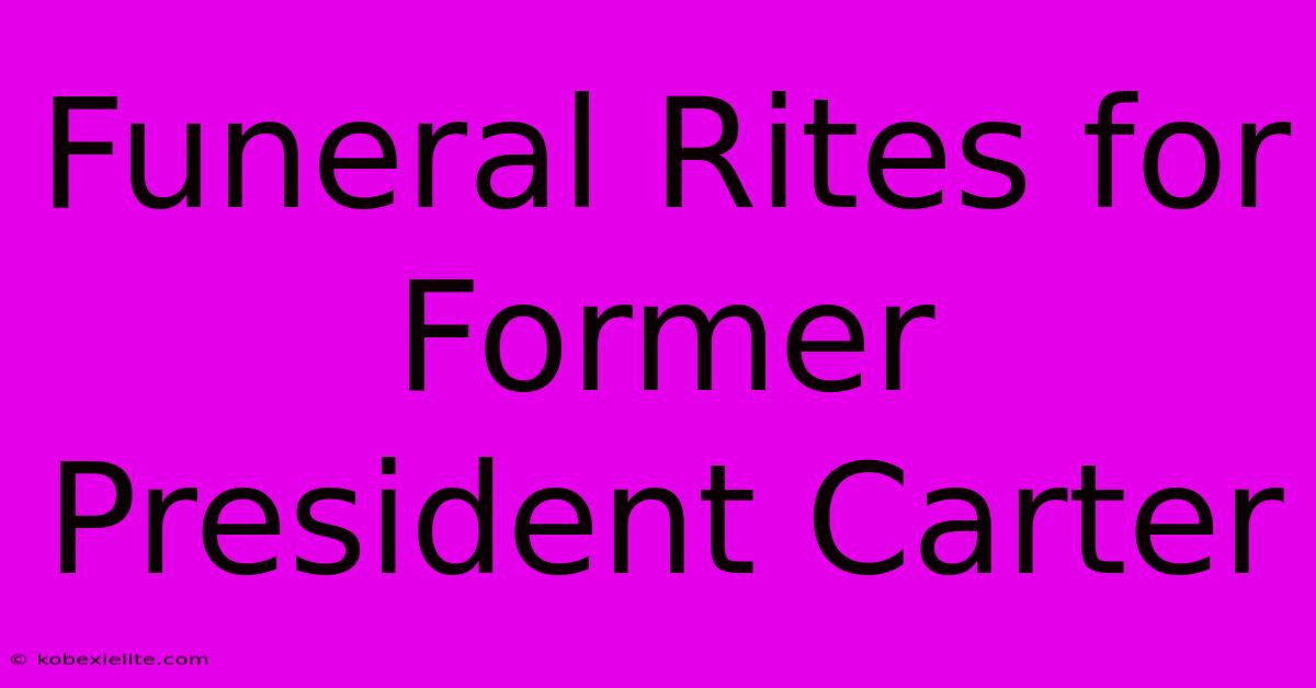 Funeral Rites For Former President Carter