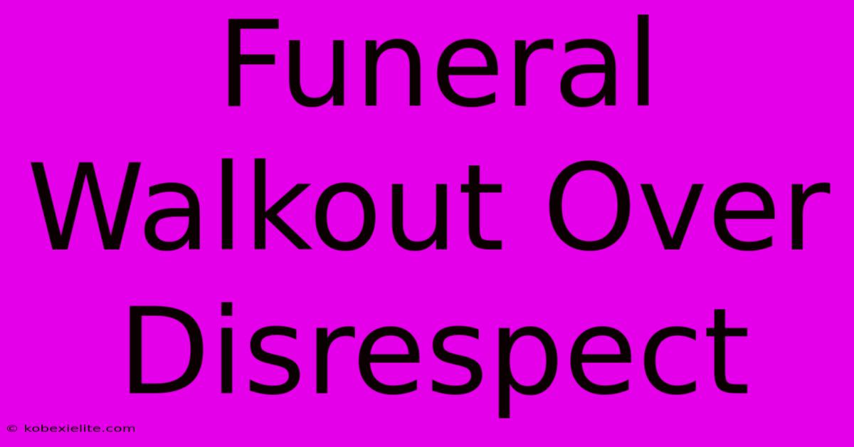Funeral Walkout Over Disrespect Funeral Walkout Over Disrespect