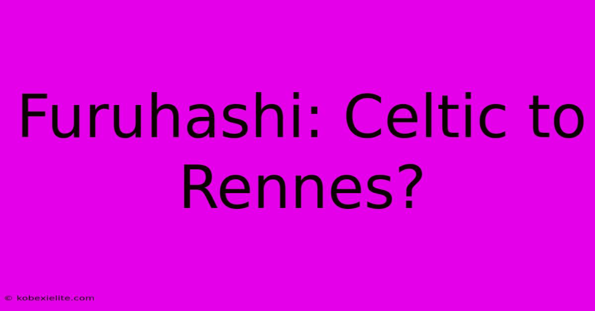 Furuhashi: Celtic To Rennes?