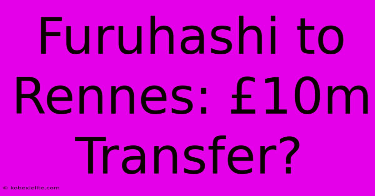 Furuhashi To Rennes: £10m Transfer?