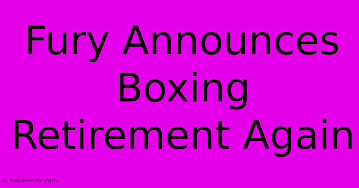 Fury Announces Boxing Retirement Again