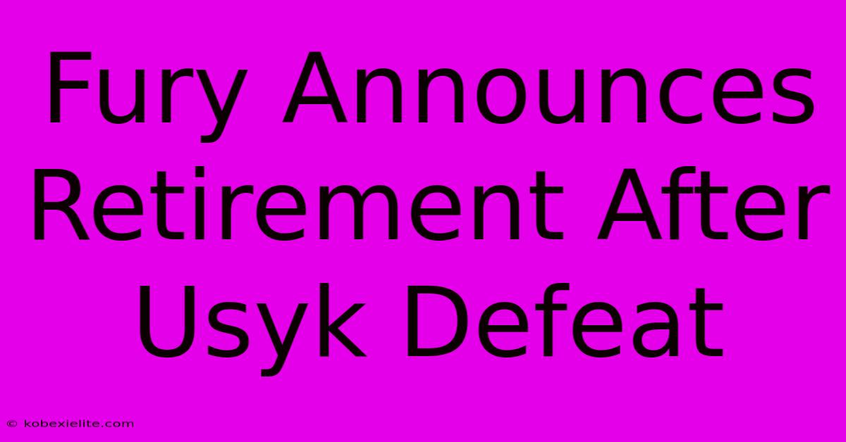 Fury Announces Retirement After Usyk Defeat