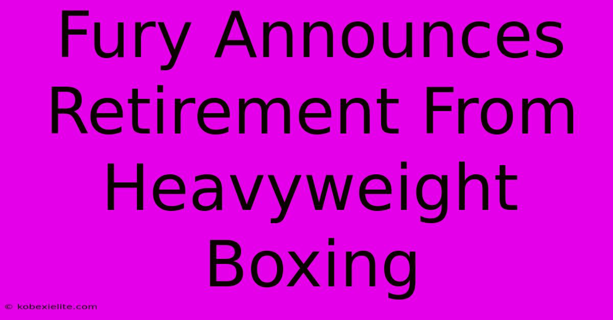 Fury Announces Retirement From Heavyweight Boxing