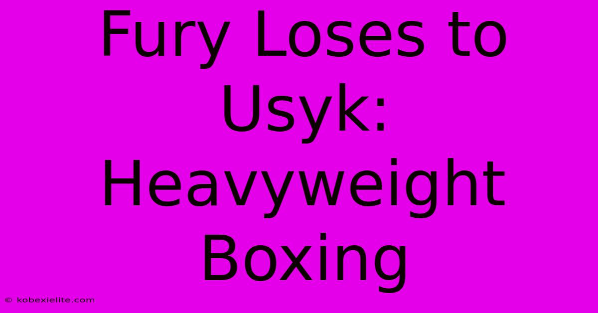 Fury Loses To Usyk: Heavyweight Boxing