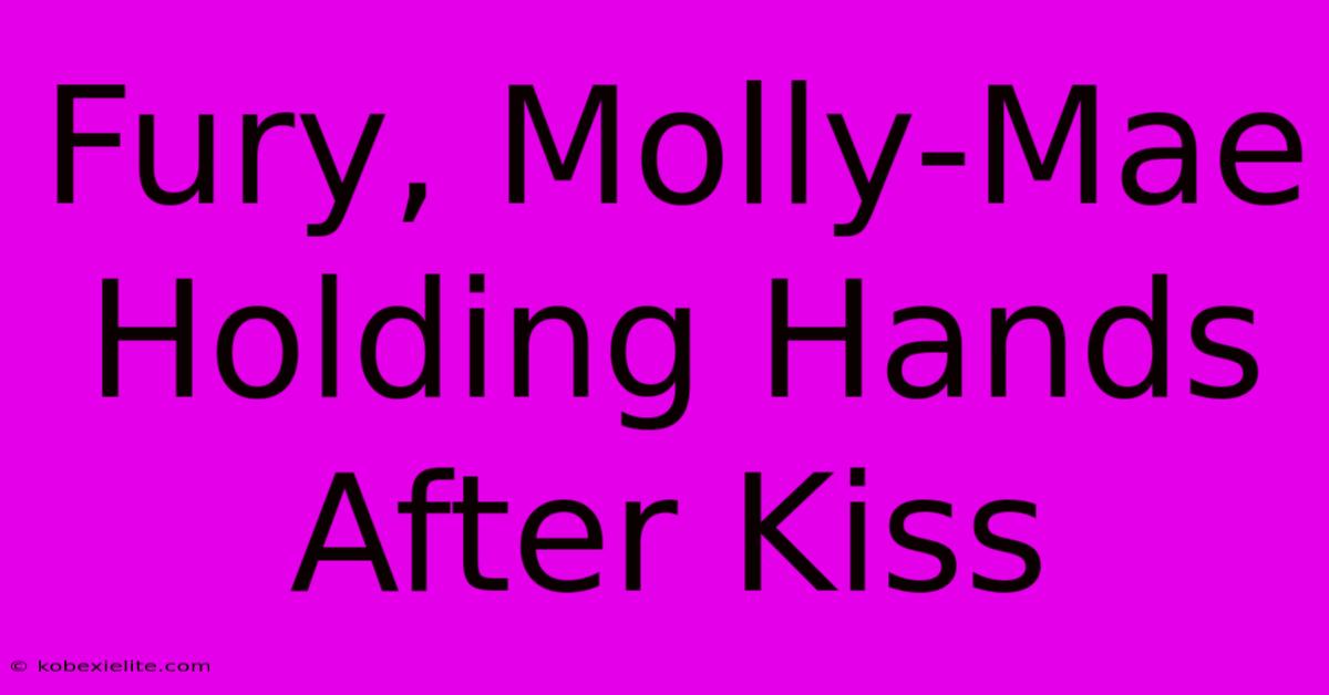 Fury, Molly-Mae Holding Hands After Kiss