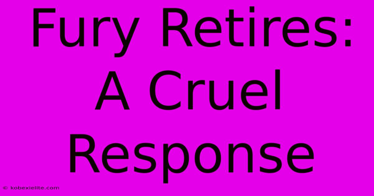 Fury Retires: A Cruel Response