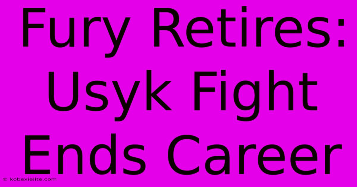 Fury Retires: Usyk Fight Ends Career