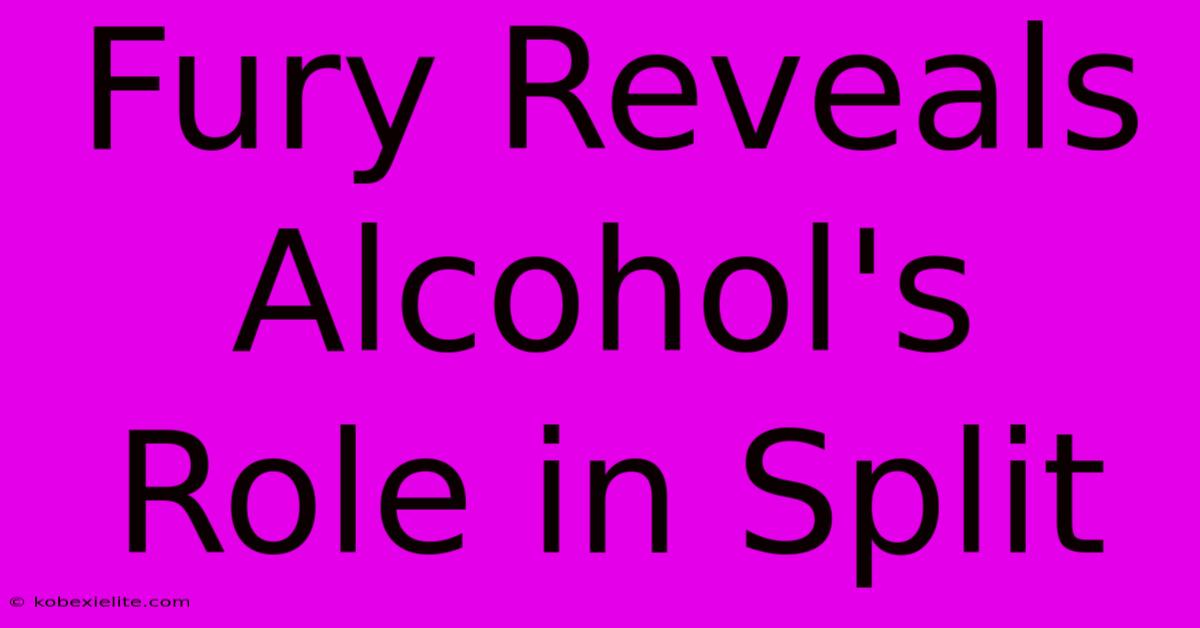 Fury Reveals Alcohol's Role In Split