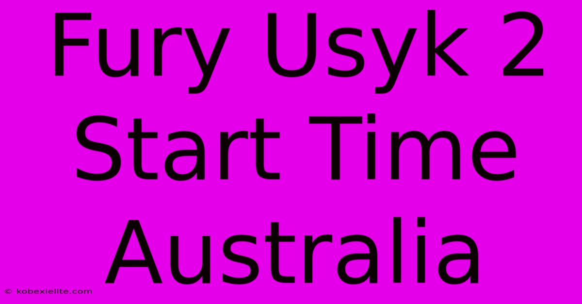 Fury Usyk 2 Start Time Australia