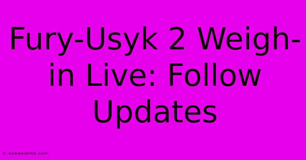 Fury-Usyk 2 Weigh-in Live: Follow Updates