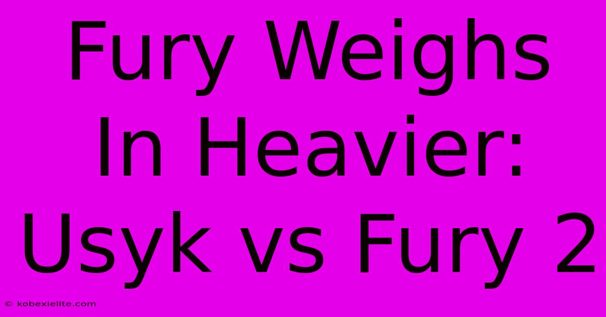 Fury Weighs In Heavier: Usyk Vs Fury 2