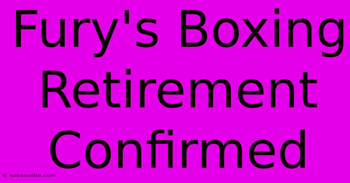 Fury's Boxing Retirement Confirmed