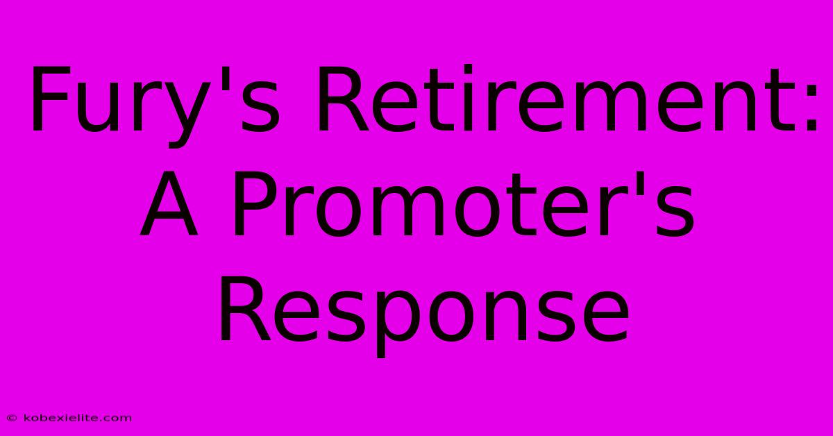 Fury's Retirement: A Promoter's Response