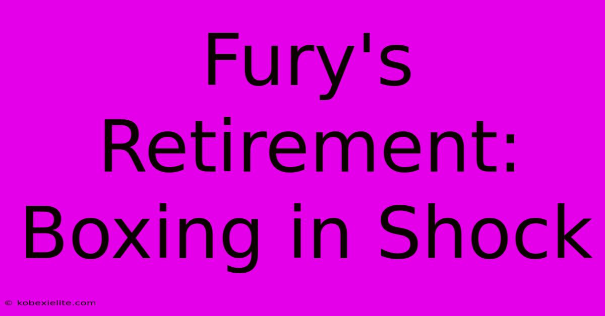 Fury's Retirement: Boxing In Shock