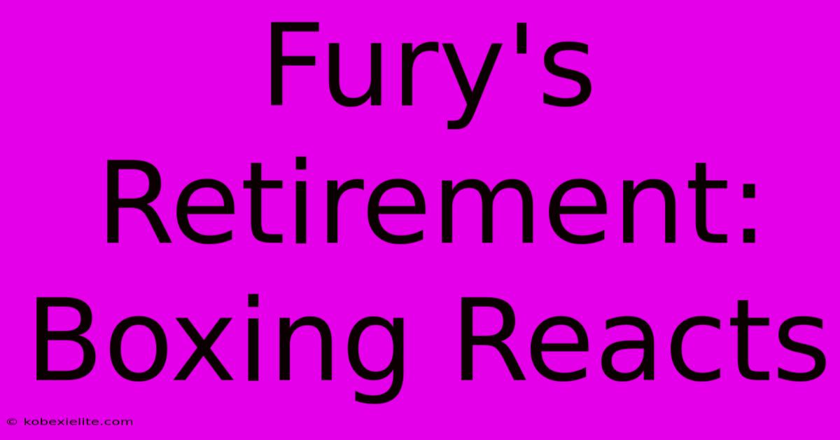 Fury's Retirement: Boxing Reacts