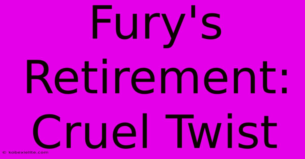 Fury's Retirement: Cruel Twist