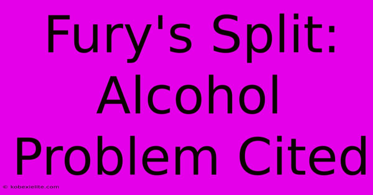 Fury's Split: Alcohol Problem Cited