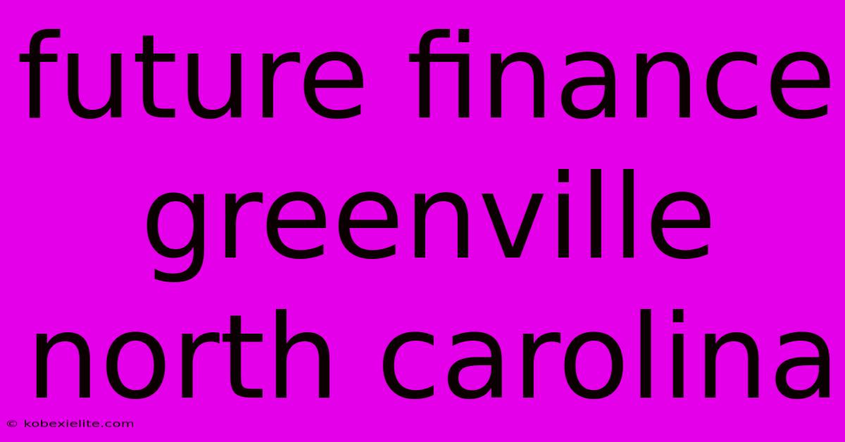 Future Finance Greenville North Carolina Future Finance Greenville North Carolina