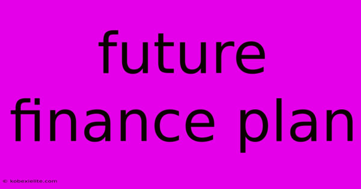 Future Finance Plan Future Finance Plan