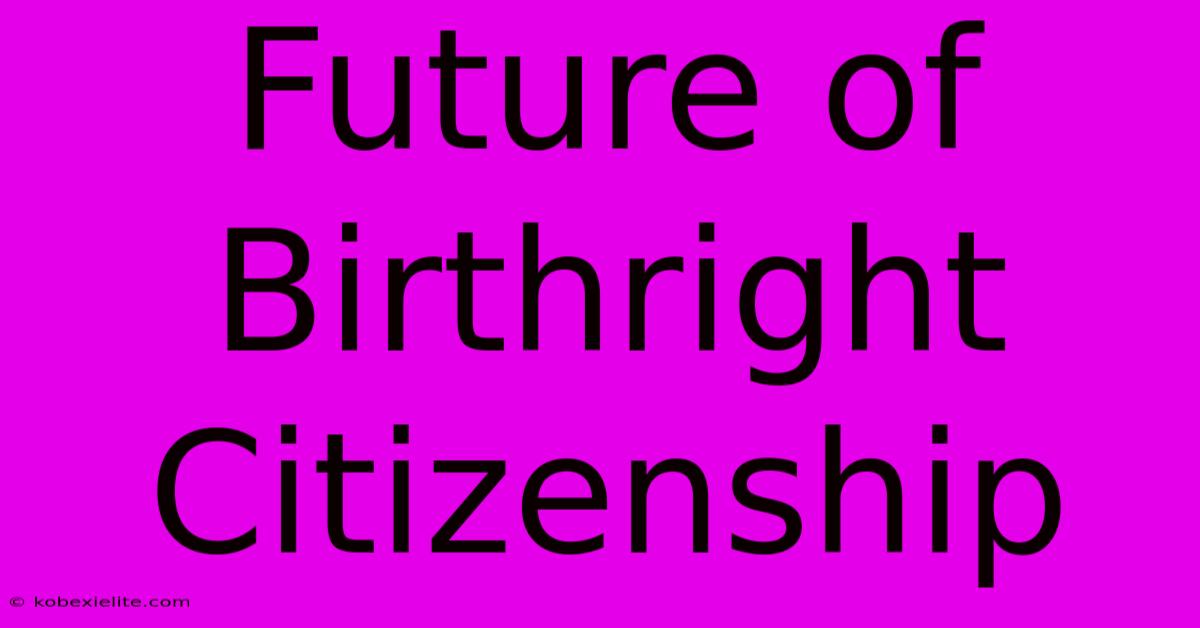 Future Of Birthright Citizenship