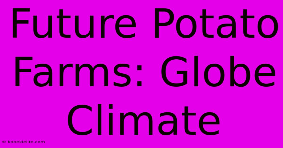 Future Potato Farms: Globe Climate