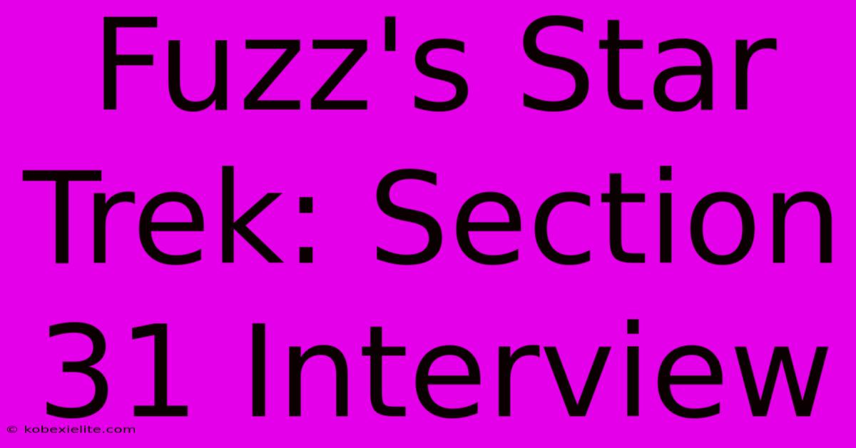 Fuzz's Star Trek: Section 31 Interview