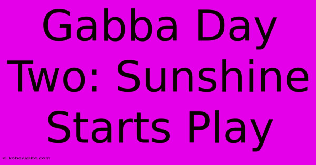 Gabba Day Two: Sunshine Starts Play Gabba Day Two: Sunshine Starts Play