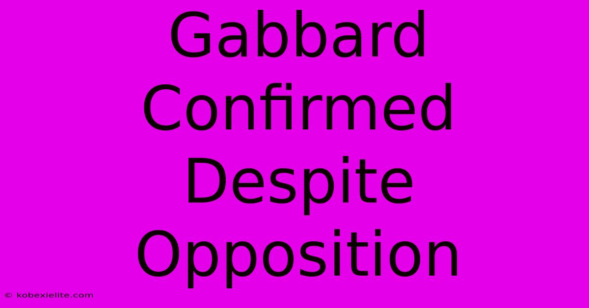 Gabbard Confirmed Despite Opposition