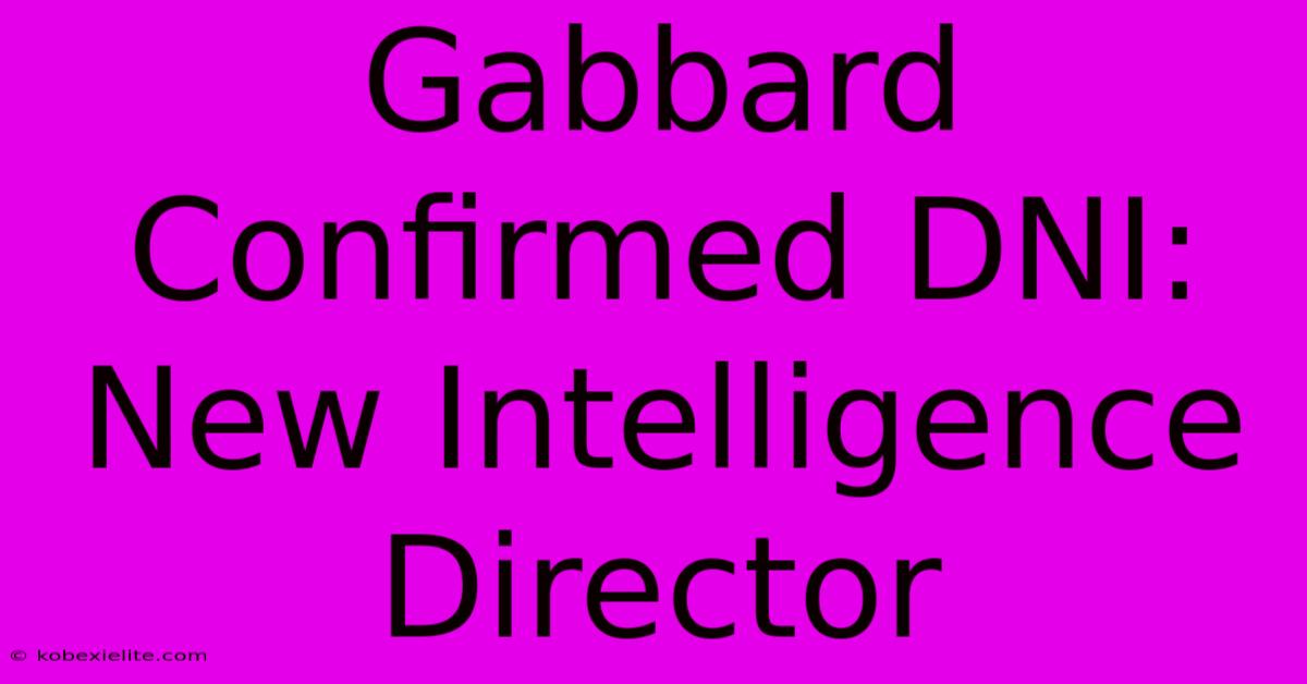 Gabbard Confirmed DNI: New Intelligence Director