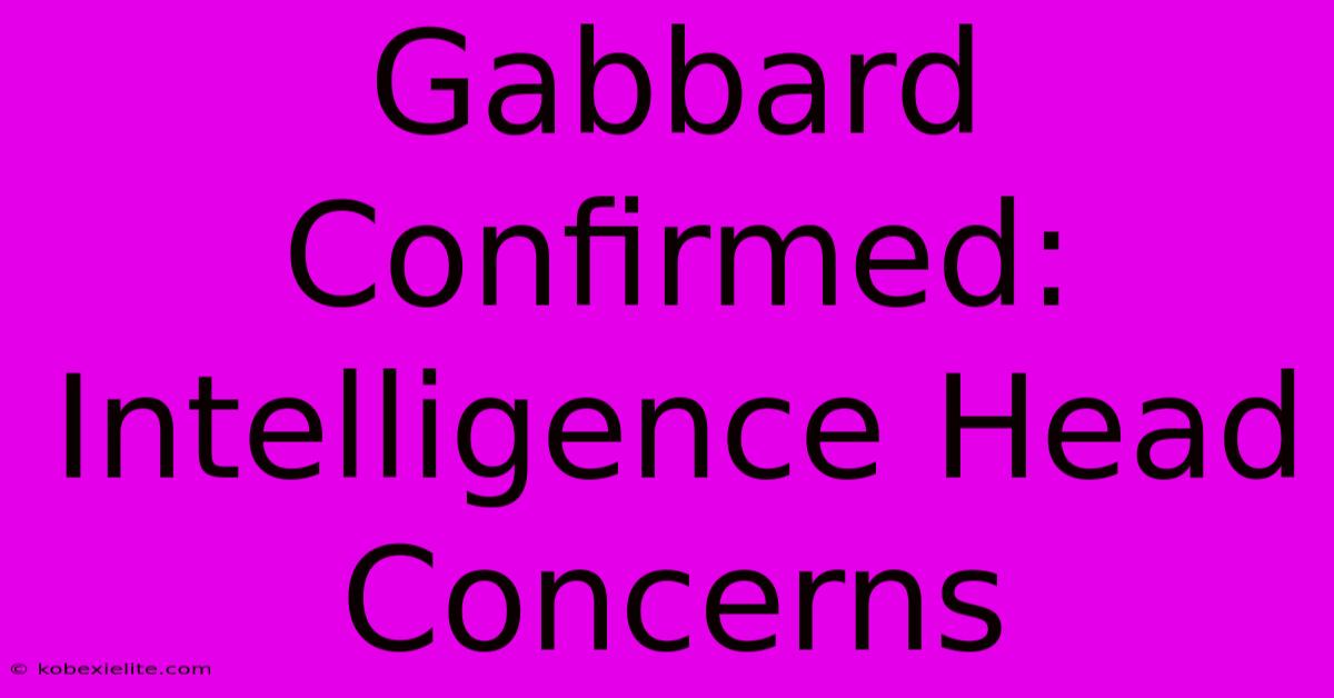 Gabbard Confirmed: Intelligence Head Concerns